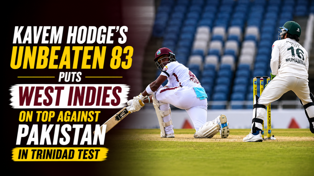 Kavem Hodge’s Unbeaten 83 Puts West Indies on Top Against Pakistan in Trinidad Test