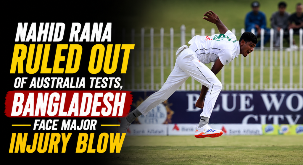 Nahid Rana Ruled Out of Australia Tests, Bangladesh Face Major Injury Blow